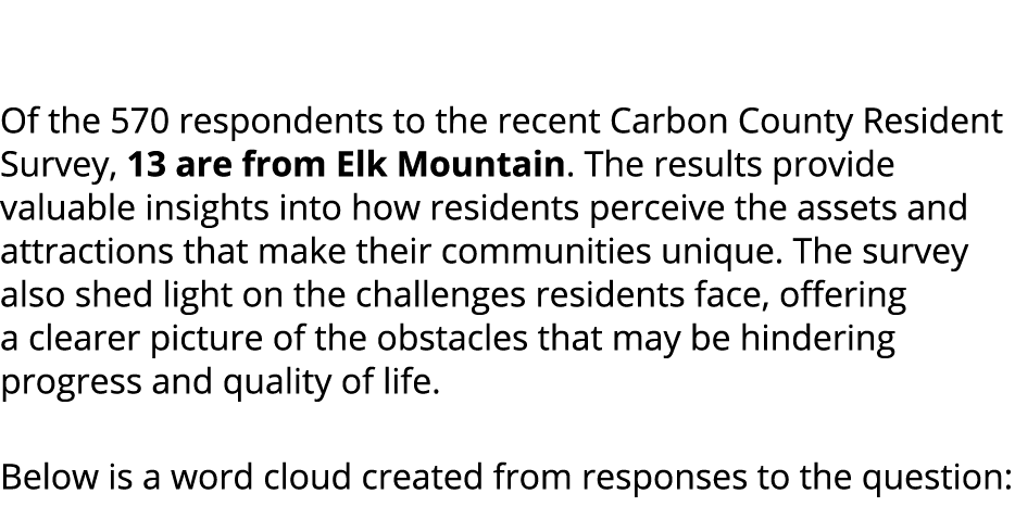  Of the 570 respondents to the recent Carbon County Resident Survey, 13 are from Elk Mountain. The results provide va...