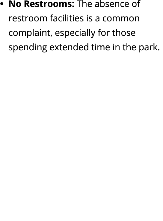 No Restrooms: The absence of restroom facilities is a common complaint, especially for those spending extended time i...