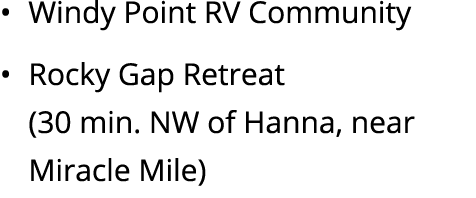 • Windy Point RV Community • Rocky Gap Retreat (30 min. NW of Hanna, near Miracle Mile)