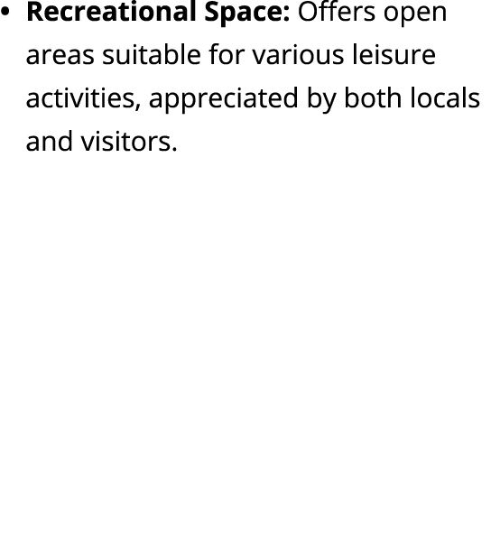 Recreational Space: Offers open areas suitable for various leisure activities, appreciated by both locals and visitors.