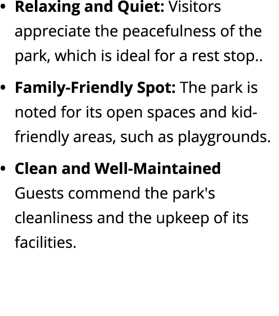 Relaxing and Quiet: Visitors appreciate the peacefulness of the park, which is ideal for a rest stop.. Family Friendl...