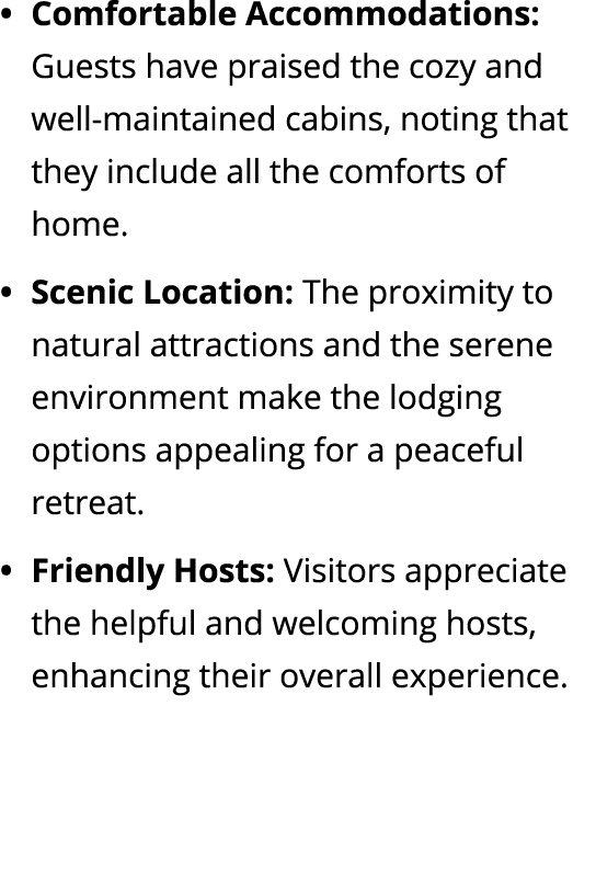 • Comfortable Accommodations: Guests have praised the cozy and well maintained cabins, noting that they include all t...