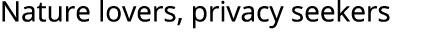 Nature lovers, privacy seekers