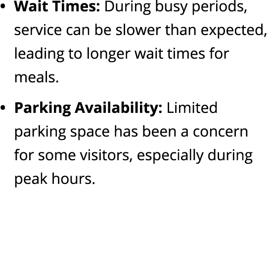 Wait Times: During busy periods, service can be slower than expected, leading to longer wait times for meals. Parking...