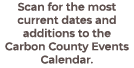Scan for the most current dates and additions to the Carbon County Events Calendar.