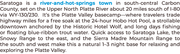Saratoga is a river‑and‑hot‑springs town in south‑central Carbon County, set on the Upper North Platte River about 20...