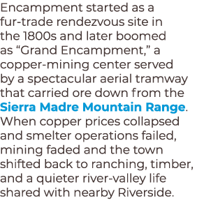Encampment started as a fur‑trade rendezvous site in the 1800s and later boomed as “Grand Encampment,” a copper‑minin...